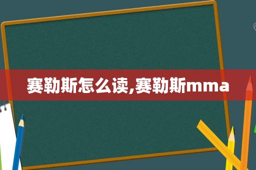 赛勒斯怎么读,赛勒斯mma