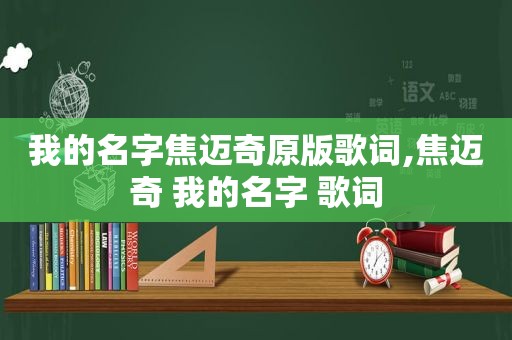 我的名字焦迈奇原版歌词,焦迈奇 我的名字 歌词