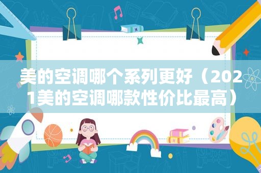 美的空调哪个系列更好（2021美的空调哪款性价比最高）