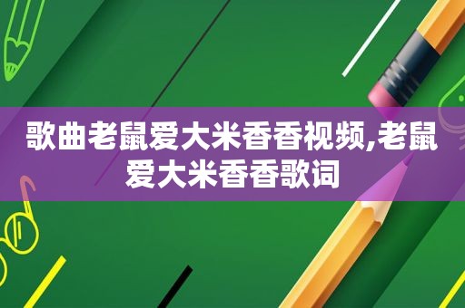 歌曲老鼠爱大米香香视频,老鼠爱大米香香歌词