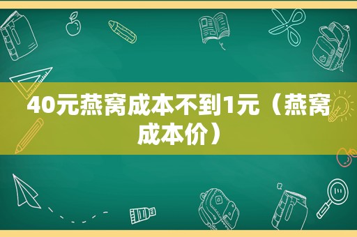40元燕窝成本不到1元（燕窝成本价）
