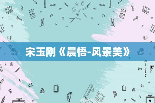 宋玉刚《晨悟-风景美》