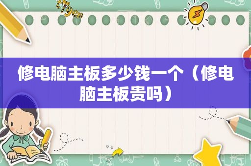 修电脑主板多少钱一个（修电脑主板贵吗）