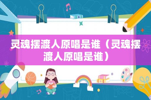 灵魂摆渡人原唱是谁（灵魂摆渡人原唱是谁）