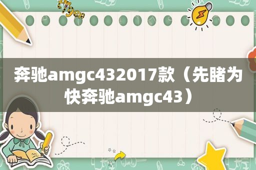 奔驰amgc432017款（先睹为快奔驰amgc43）