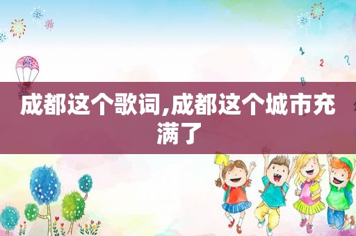 成都这个歌词,成都这个城市充满了
