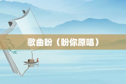 歌曲盼（盼你原唱）