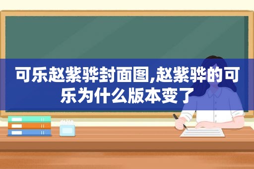 可乐赵紫骅封面图,赵紫骅的可乐为什么版本变了