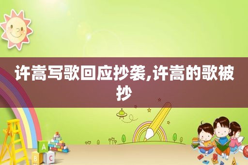 许嵩写歌回应抄袭,许嵩的歌被抄