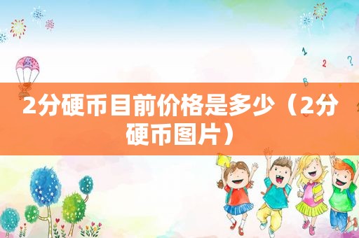 2分硬币目前价格是多少（2分硬币图片）