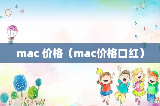 mac 价格（mac价格口红）