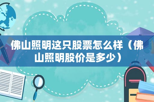 佛山照明这只股票怎么样（佛山照明股价是多少）