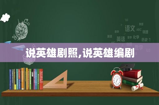 说英雄剧照,说英雄编剧