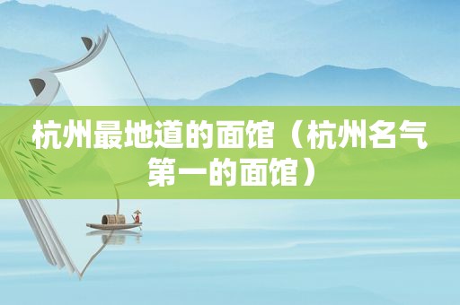 杭州最地道的面馆（杭州名气第一的面馆）