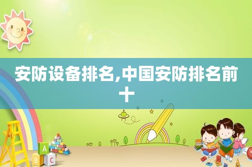 安防设备排名,中国安防排名前十