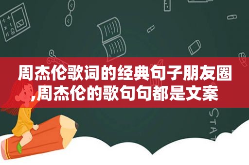 周杰伦歌词的经典句子朋友圈,周杰伦的歌句句都是文案