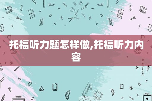 托福听力题怎样做,托福听力内容