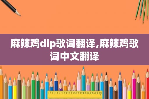 麻辣鸡dip歌词翻译,麻辣鸡歌词中文翻译