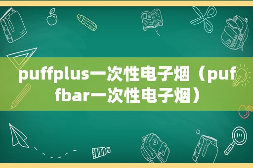 puffplus一次性电子烟（puffbar一次性电子烟）