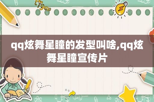 qq炫舞星瞳的发型叫啥,qq炫舞星瞳宣传片