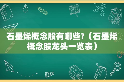 石墨烯概念股有哪些?（石墨烯概念股龙头一览表）