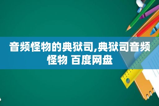 音频怪物的典狱司,典狱司音频怪物 百度网盘