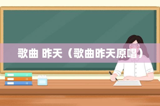 歌曲 昨天（歌曲昨天原唱）