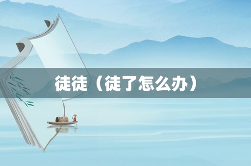 徒徒（徒了怎么办）