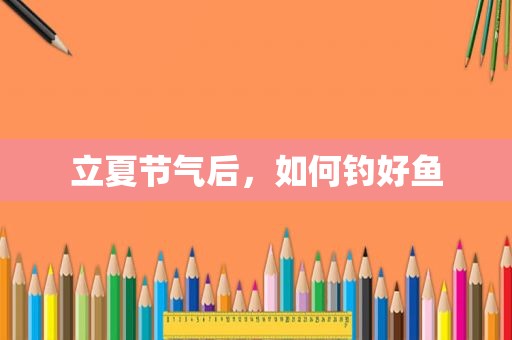 立夏节气后，如何钓好鱼