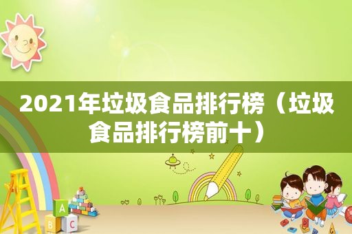 2021年垃圾食品排行榜（垃圾食品排行榜前十）