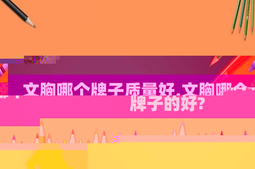 文胸哪个牌子质量好,文胸哪个牌子的好?