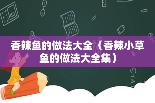 香辣鱼的做法大全（香辣小草鱼的做法大全集）