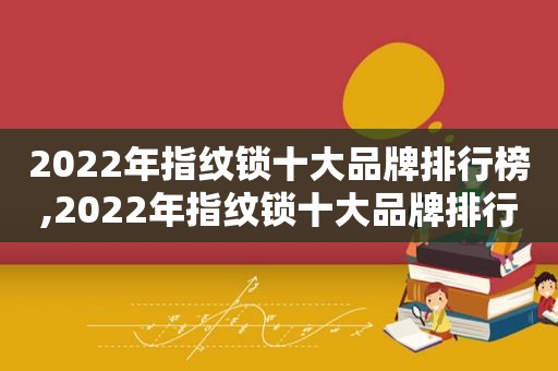 2022年指纹锁十大品牌排行榜,2022年指纹锁十大品牌排行榜及价格  第1张