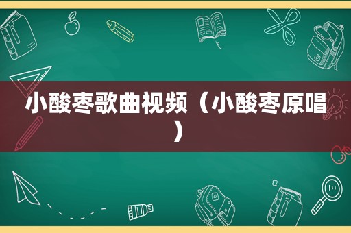 小酸枣歌曲视频（小酸枣原唱）
