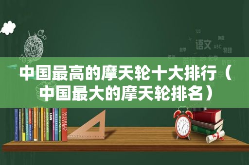 中国最高的摩天轮十大排行（中国最大的摩天轮排名）