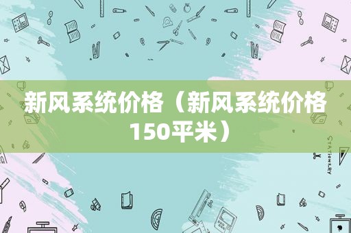 新风系统价格（新风系统价格 150平米）