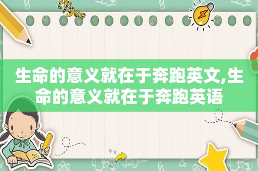 生命的意义就在于奔跑英文,生命的意义就在于奔跑英语