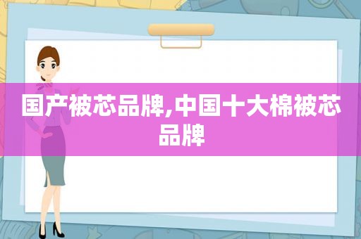 国产被芯品牌,中国十大棉被芯品牌