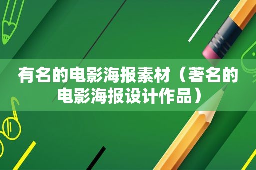 有名的电影海报素材（著名的电影海报设计作品）