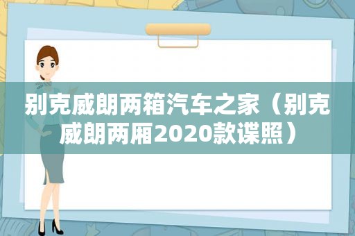 别克威朗两箱汽车之家（别克威朗两厢2020款谍照）
