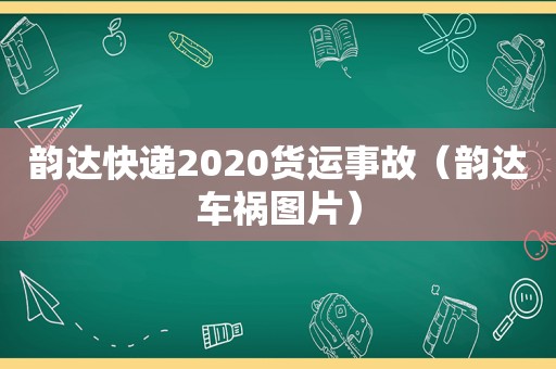 韵达快递2020货运事故（韵达车祸图片）