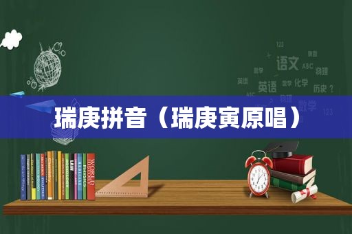 瑞庚拼音（瑞庚寅原唱）