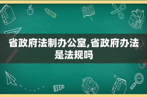 省 *** 法制办公室,省 *** 办法是法规吗