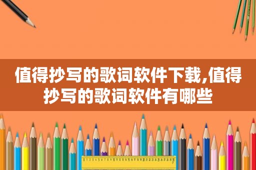 值得抄写的歌词软件下载,值得抄写的歌词软件有哪些