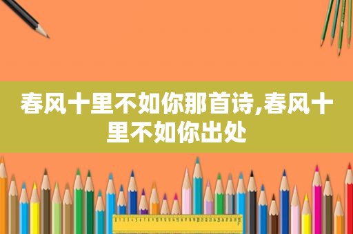 春风十里不如你那首诗,春风十里不如你出处