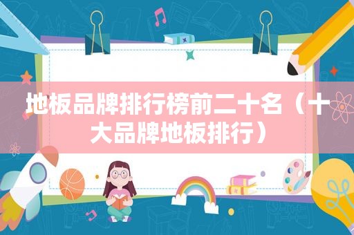 地板品牌排行榜前二十名（十大品牌地板排行）