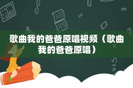 歌曲我的爸爸原唱视频（歌曲我的爸爸原唱）