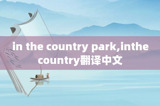 in the country park,inthecountry翻译中文