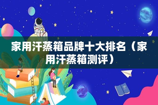 家用汗蒸箱品牌十大排名（家用汗蒸箱测评）