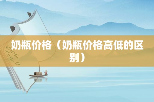 奶瓶价格（奶瓶价格高低的区别）